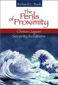 Title: The Perils of Proximity: China-Japan Security Relations, Author: Richard C. Bush Senior Fellow