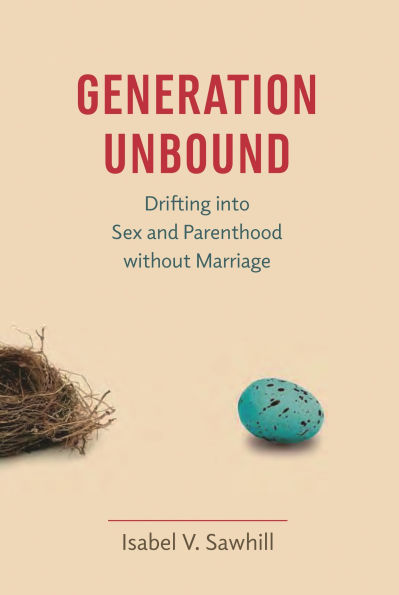 Generation Unbound: Drifting into Sex and Parenthood without Marriage