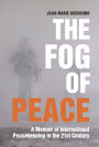The Fog of Peace: A Memoir of International Peacekeeping in the 21st Century