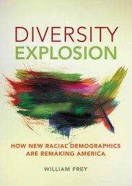 Title: Diversity Explosion: How New Racial Demographics are Remaking America, Author: William H. Frey