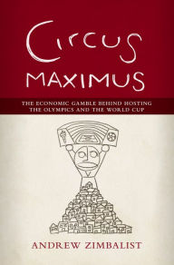 Title: Circus Maximus: The Economic Gamble Behind Hosting the Olympics and the World Cup, Author: Andrew Zimbalist