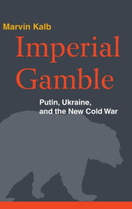 Title: Imperial Gamble: Putin, Ukraine, and the New Cold War, Author: Marvin Kalb Harvard professor emeritus; now senior adviser to Pulitzer Center; former n