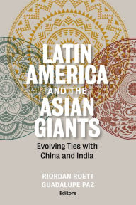Title: Latin America and the Asian Giants: Evolving Ties with China and India, Author: Riordan Roett Johns Hopkins University-