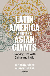 Title: Latin America and the Asian Giants: Evolving Ties with China and India, Author: Riordan Roett