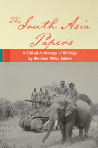 Title: The South Asia Papers: A Critical Anthology of Writings by Stephen Philip Cohen, Author: Stephen P. Cohen