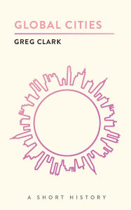 Title: Global Cities: A Short History, Author: Greg Clark