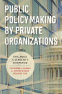 Public Policymaking by Private Organizations: Challenges to Democratic Governance