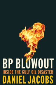 Title: BP Blowout: Inside the Gulf Oil Disaster, Author: Daniel Jacobs