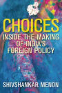 Choices: Inside the Making of India's Foreign Policy