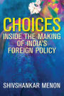 Choices: Inside the Making of India's Foreign Policy