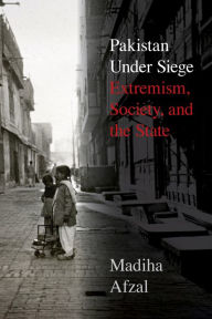 Title: Pakistan Under Siege: Extremism, Society, and the State, Author: Madiha Afzal