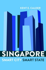 Title: Singapore: Smart City, Smart State, Author: Kent E. Calder