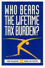 Title: Who Bears the Lifetime Tax Burden?, Author: Don Fullerton