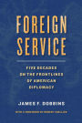 Foreign Service: Five Decades on the Frontlines of American Diplomacy