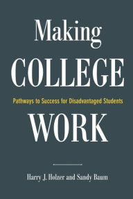 Title: Making College Work: Pathways to Success for Disadvantaged Students, Author: Harry J. Holzer