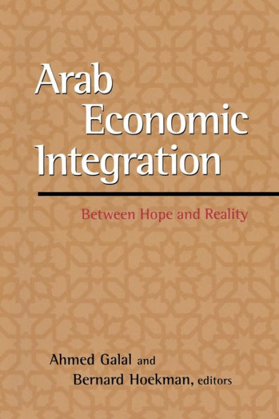Arab Economic Integration: Between Hope and Reality / Edition 1