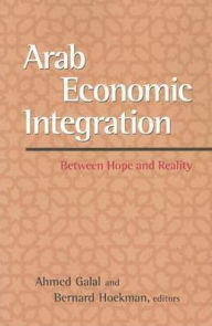 Title: Arab Economic Integration: Between Hope and Reality / Edition 1, Author: Ahmed Galal