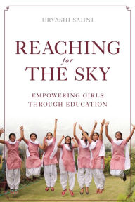 Title: Reaching for the Sky: Empowering Girls Through Education: Empowering Girls Through Education, Author: Urvashi Sahni