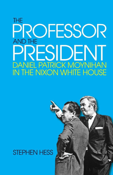 The Professor and the President: Daniel Patrick Moynihan in the Nixon White House