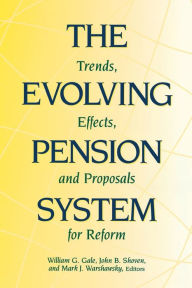 Title: The Evolving Pension System: Trends, Effects, and Proposals for Reform, Author: William G. Gale