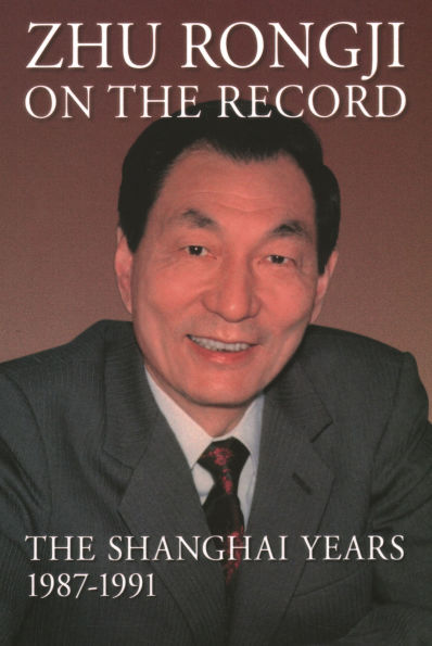 Zhu Rongji on the Record: The Shanghai Years, 1987-1991