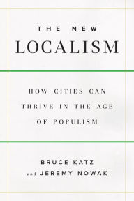 Title: The New Localism: How Cities Can Thrive in the Age of Populism, Author: Bruce Katz