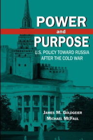 Title: Power and Purpose: U.S. Policy toward Russia After the Cold War / Edition 1, Author: James M. Goldgeier George Washington University