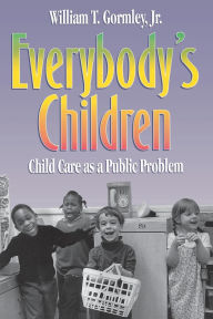 Title: Everybody's Children: Child Care as a Public Problem / Edition 1, Author: William T. Gormley