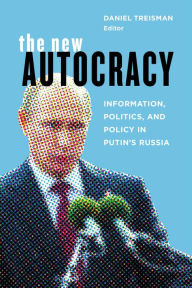 Title: The New Autocracy: Information, Politics, and Policy in Putin's Russia, Author: Daniel Treisman