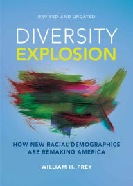 Title: Diversity Explosion: How New Racial Demographics are Remaking America, Author: William H. Frey