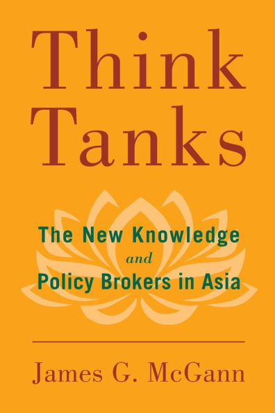 Think Tanks: The New Knowledge and Policy Brokers in Asia
