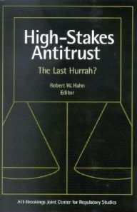 Title: High-Stakes Antitrust: The Last Hurrah?, Author: Robert W. Hahn