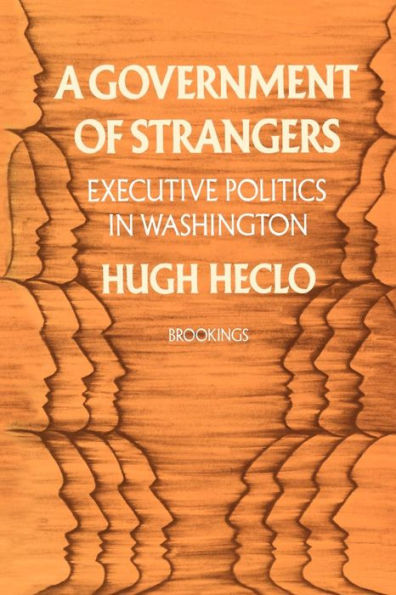 A Government of Strangers: Executive Politics in Washington / Edition 1