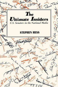 Title: The Ultimate Insiders: U.S. Senators in the National Media / Edition 1, Author: Stephen Hess