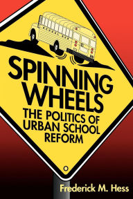 Title: Spinning Wheels: The Politics of Urban School Reform, Author: Frederick M. Hess