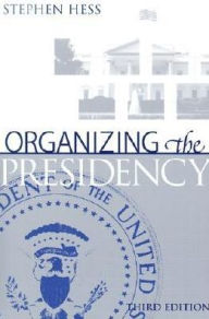 Title: Organizing the Presidency / Edition 3, Author: Stephen Hess