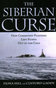 Title: The Siberian Curse: How Communist Planners Left Russia Out in the Cold, Author: Fiona Hill