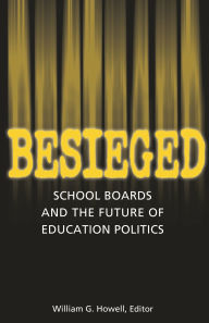 Title: Besieged: School Boards and the Future of Education Politics / Edition 1, Author: William G. Howell