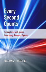 Title: Every Second Counts: Saving Lives with India's Emergency Response System, Author: William A. Haseltine