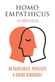 Title: Homo Empathicus: On Scapegoats, Populists, and Saving Democracy, Author: Alexander Gorlach