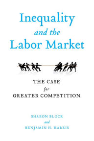 Title: Inequality and the Labor Market: The Case for Greater Competition, Author: Sharon Block