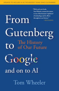Title: From Gutenberg to Google and on to AI: The History of Our Future, Author: Tom Wheeler