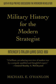 Title: Military History for the Modern Strategist: America's Major Wars Since 1861, Author: Michael O'Hanlon