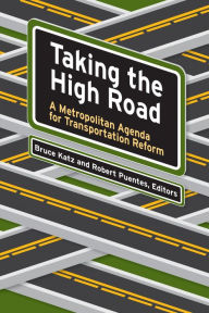 Title: Taking the High Road: A Metropolitan Agenda for Transportation Reform / Edition 1, Author: Bruce Katz