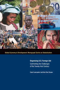 Title: Organizing U.S. Foreign Aid: Confronting the Challenges of the Twenty-First Century / Edition 1, Author: Carol Lancaster