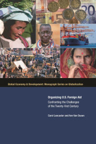 Title: Organizing U.S. Foreign Aid: Confronting the Challenges of the Twenty-First Century / Edition 1, Author: Carol Lancaster