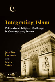Title: Integrating Islam: Political and Religious Challenges in Contemporary France / Edition 1, Author: Jonathan Laurence