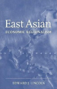 Title: East Asian Economic Regionalism / Edition 1, Author: Edward J. Lincoln