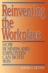 Title: Reinventing the Workplace: How Business and Employees Can Both Win, Author: David Levine