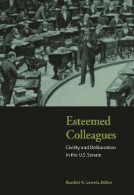 Title: Esteemed Colleagues: Civility and Deliberation in the U.S. Senate, Author: Burdett A. Loomis